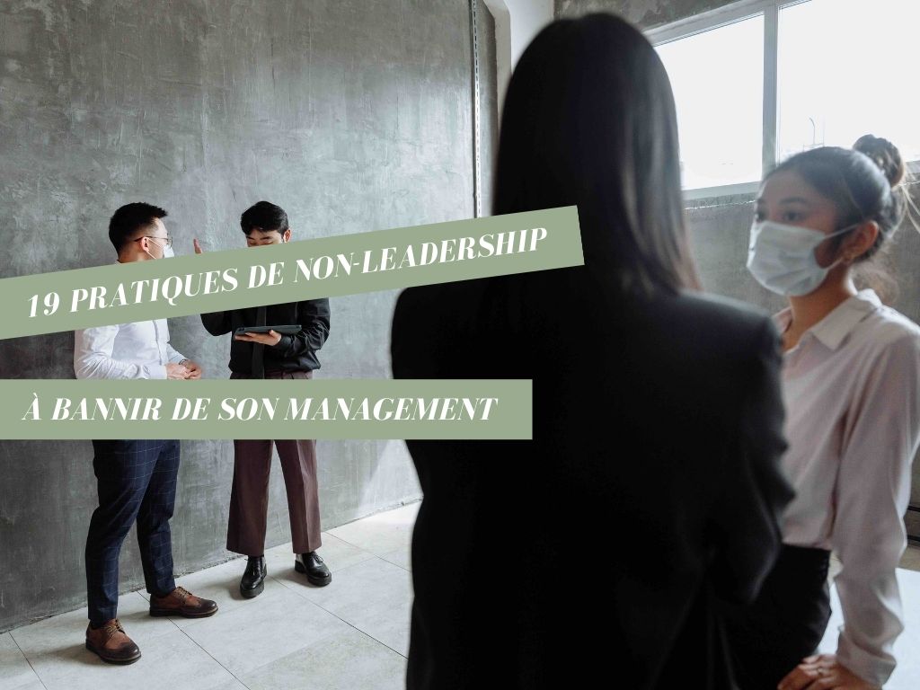 19 pratiques de « NON-leadership » à bannir de son management